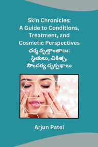 Title: Skin Chronicles: A Guide to Conditions, Treatment, and Cosmetic Perspectives, Author: Arjun Patel