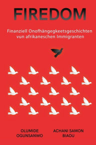 Title: FIREDOM: Finanziell Onofhängegkeetsgeschichten vun afrikaneschen Immigranten, Author: Olumide Ogunsanwo