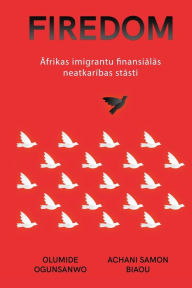 Title: Firedom: Āfrikas imigrantu finansiālās neatkarības stāsti, Author: Olumide Ogunsanwo