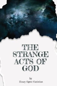 Title: The Strange act of God by Henry Ogwu Christian: Unveiling Divine Mysteries, Transformative Encounters, and the Extraordinary Tapestry of Faith, Author: Henry  C Ogwu