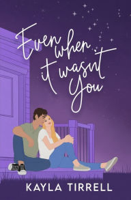 Ebook downloads in txt format Even When It Wasn't You PDB iBook by Kayla Tirrell