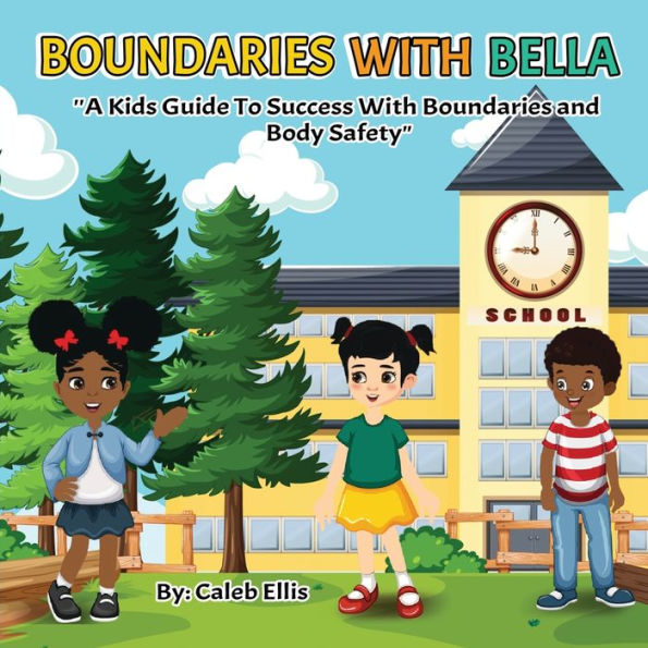 Boundaries With Bella: A Kid's Guide to Success and Body Safety