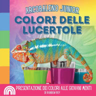 Title: Arcobaleno Junior, Colori delle Lucertole: Presentazione dei colori alle giovani menti, Author: Rainbow Roy