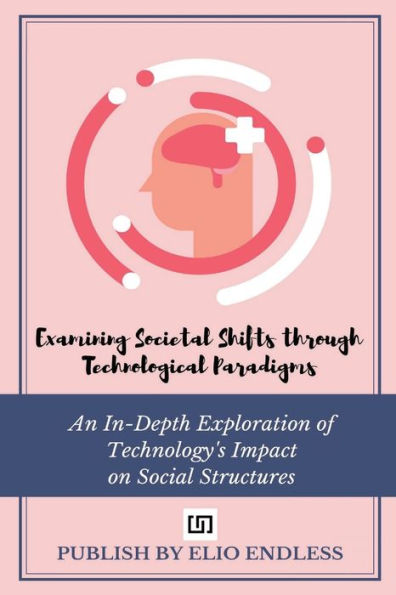 Examining Societal Shifts through Technological Paradigms: An In-Depth Exploration of Technology's Impact on Social Structures