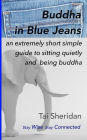Buddha in Blue Jeans: An Extremely Short Simple Zen Guide to Sitting Quietly and Being Buddha