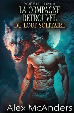 La compagne retrouvée du loup solitaire: Romance paranormale entre loups et métamorphes