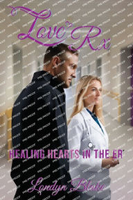 Title: Love Rx: Healing Hearts in the ER, Author: Londyn Blake