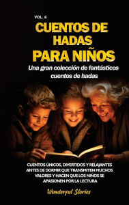 Title: Cuentos de hadas para niños Una gran colección de fantásticos cuentos de hadas. (Vol. 6): Cuentos únicos, divertidos y relajantes antes de dormir que transmiten muchos valores y hacen que los niños se apasionen por la lectura., Author: Wonderful Stories