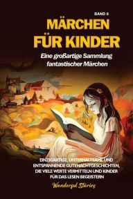 Title: Märchen für Kinder Eine großartige Sammlung fantastischer Märchen. (Band 6): Einzigartige, unterhaltsame und entspannende Gutenachtgeschichten, die viele Werte vermitteln und Kinder für das Lesen begeistern., Author: Wonderful Stories