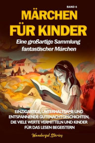 Title: Märchen für Kinder Eine großartige Sammlung fantastischer Märchen. (Band 6): Einzigartige, unterhaltsame und entspannende Gutenachtgeschichten, die viele Werte vermitteln und Kinder für das Lesen begeistern., Author: Wonderful Stories