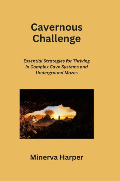 Cavernous Challenge: Essential Strategies for Thriving in Complex Cave Systems and Underground Mazes