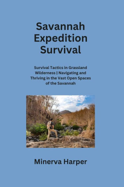 Savannah Expedition: Survival Tactics in Grassland Wilderness Navigating and Thriving in the Vast Open Spaces of the Savannah