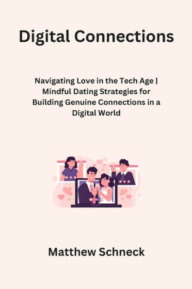 Digital Connections: Navigating Love in the Tech Age Mindful Dating Strategies for Building Genuine Connections in a Digital World