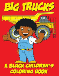 Title: Big Trucks - A Black Children's Coloring Book, Author: Black Children's Coloring Books