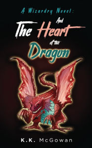 Title: A Wizardry Novel and the Heart of the Dragon: The Heart of the Dragon, Author: Kevin K McGowan