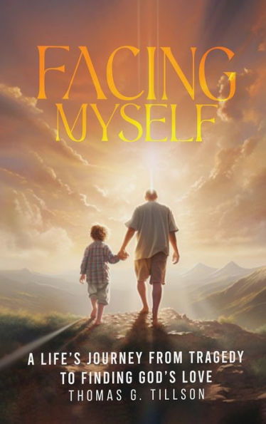 Facing Myself - A life's journey from tragedy to finding God's love