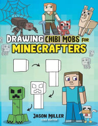 Title: Drawing Chibi Mobs for Minecrafters: A Step-by-Step Guide Volume 1, Author: Jason Miller