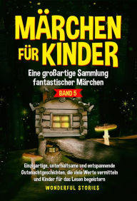 Title: Märchen für Kinder Eine großartige Sammlung fantastischer Märchen. (Band 5): Einzigartige, unterhaltsame und entspannende Gutenachtgeschichten, die viele Werte vermitteln und Kinder für das Lesen begeistern., Author: Wonderful Stories