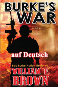 Title: Burkes War, auf Deutsch: Bob Burke Action Thriller #1, Author: William F Brown