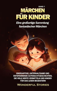 Title: Mï¿½rchen fï¿½r Kinder Eine groï¿½artige Sammlung fantastischer Mï¿½rchen. (Band 7): Einzigartige, unterhaltsame und entspannende Gutenachtgeschichten, die viele Werte vermitteln und Kinder fï¿½r das Lesen begeistern., Author: Wonderful Stories