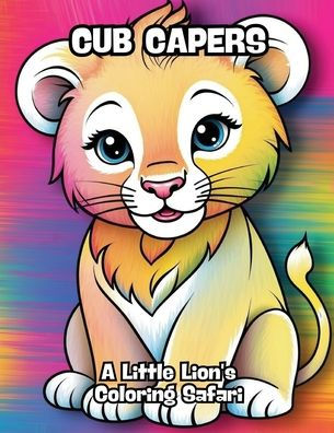 Cub Capers: A Little Lion's Coloring Safari