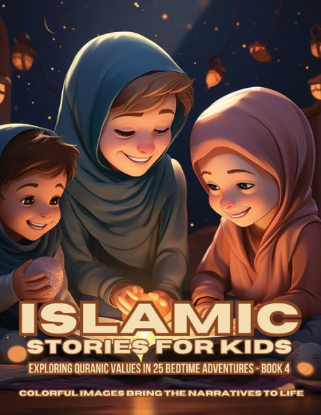 Islamic Stories For Kids: Exploring Quranic Values 25 Bedtime Adventures - Book 4