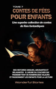 Title: Contes de fï¿½es pour enfants Une superbe collection de contes de fï¿½es fantastiques. (Tome 7): Des histoires uniques, amusantes et relaxantes ï¿½ l'heure du coucher qui transmettent de nombreuses valeurs et passionnent les enfants pour la lecture., Author: Wonderful Stories