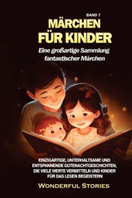 Title: Mï¿½rchen fï¿½r Kinder Eine groï¿½artige Sammlung fantastischer Mï¿½rchen. (Band 7): Einzigartige, unterhaltsame und entspannende Gutenachtgeschichten, die viele Werte vermitteln und Kinder fï¿½r das Lesen begeistern., Author: Wonderful Stories