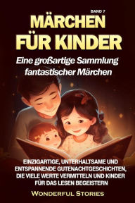 Title: Märchen für Kinder Eine großartige Sammlung fantastischer Märchen. (Band 7): Einzigartige, unterhaltsame und entspannende Gutenachtgeschichten, die viele Werte vermitteln und Kinder für das Lesen begeistern., Author: Wonderful Stories