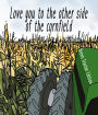 I Love You To The Other Side Of The Cornfield