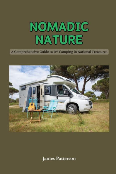 Nomadic Nature: A Comprehensive Guide to RV Camping National Treasures