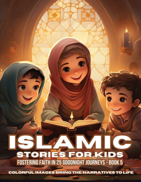 Islamic Stories For Kids: Fostering Faith 25 Goodnight Journeys - Book 5