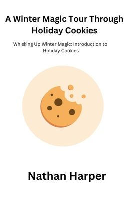 A Winter Magic Tour Through Holiday Cookies: Whisking Up Winter Magic: Introduction to Holiday Cookies