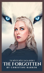 Title: The Forgotten: The White Wolf Saga: Book 1, Author: Christine Barker