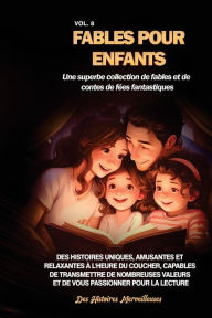 Title: Fables pour enfants Une superbe collection de fables et de contes de fï¿½es fantastiques. (Vol.8): Des histoires uniques, amusantes et relaxantes ï¿½ l'heure du coucher, capables de transmettre de nombreuses valeurs et de vous passionner pour la lecture, Author: Des Histoires Merveilleuses