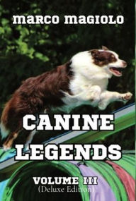 Title: Canine Legends Volume III: (Deluxe Edition), Author: Marco Magiolo