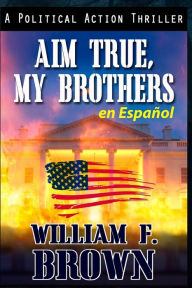 Title: Aim True, My Brothers en Espaï¿½ol: Un thriller antiterrorista del FBI de Eddie Barnett, Author: William F Brown