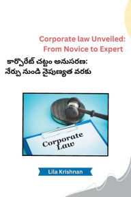 Title: Corporate law Unveiled: From Novice to Expert, Author: Lila Krishnan