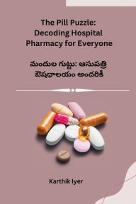 Title: The Pill Puzzle: Decoding Hospital Pharmacy for Everyone, Author: Karthik Iyer