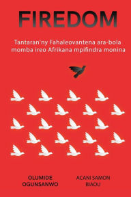 Title: Firedom: Tantaran'ny fahaleovantena ara-bola an'ireo Afrikana mpifindra monina, Author: Olumide Ogunsanwo