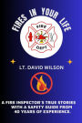 Fires in Your Life: A Fire Expert's Guide To Preventing And Surviving Fires In Your Home
