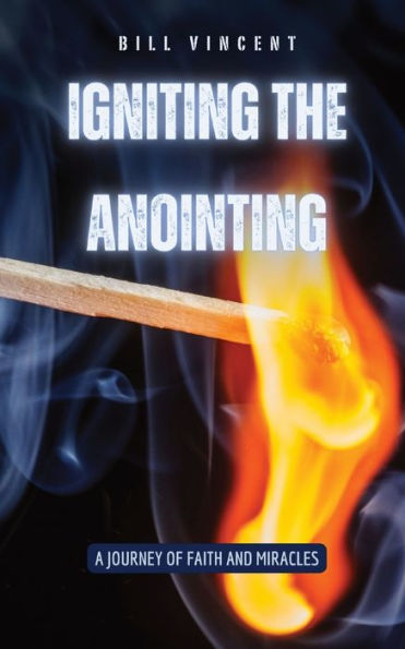 Igniting the Anointing: A Journey of Faith and Miracles