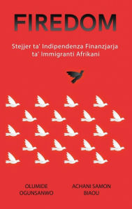 Title: Firedom: Stejjer ta' Indipendenza Finanzjarja ta' Immigranti Afrikani, Author: Olumide Ogunsanwo