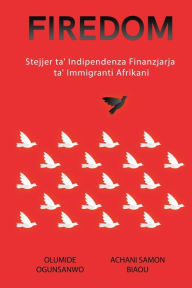 Title: Firedom: Stejjer ta' Indipendenza Finanzjarja ta' Immigranti Afrikani, Author: Olumide Ogunsanwo