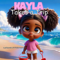 Title: Kayla Takes a Trip, Author: Lachandra M Robinson