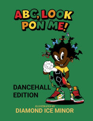 Title: ABC, Look Pon Me: Dancehall Edition, Author: Diamond Ice Minor