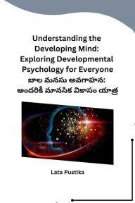 Title: Understanding the Developing Mind: Exploring Developmental Psychology for Everyone, Author: Lata Pustika