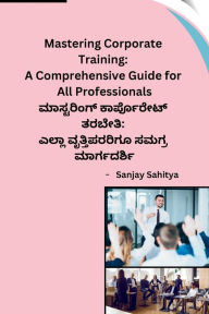 Title: Mastering Corporate Training: A Comprehensive Guide for All Professionals: A Comprehensive Guide for All Professionals, Author: Sanjay Sahitya
