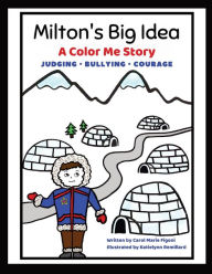 Title: Milton's Big Idea: A Color Me Story About judging, bullying and courage!, Author: Carol Marie Figoni