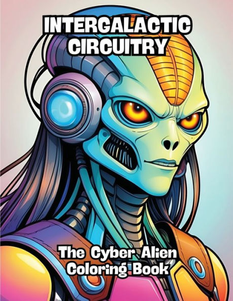 Intergalactic Circuitry: The Cyber Alien Coloring Book